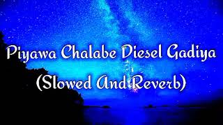 Piyawa Chalabe Diesel Gadiya Slowed And Reverb [upl. by Aened]